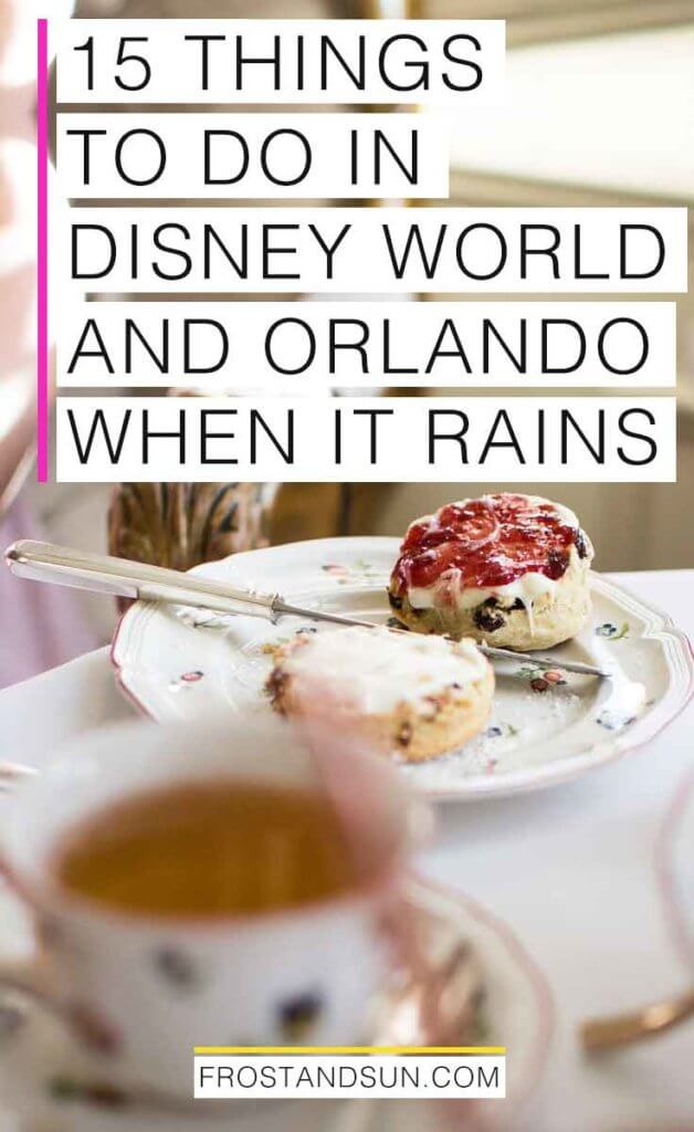 Closeup photo of a cup of tea and a scone with clotted cream and red jam on top on top of fine china. Overlying text reads "15 Things to Do in Disney World and Orlando When it Rains.