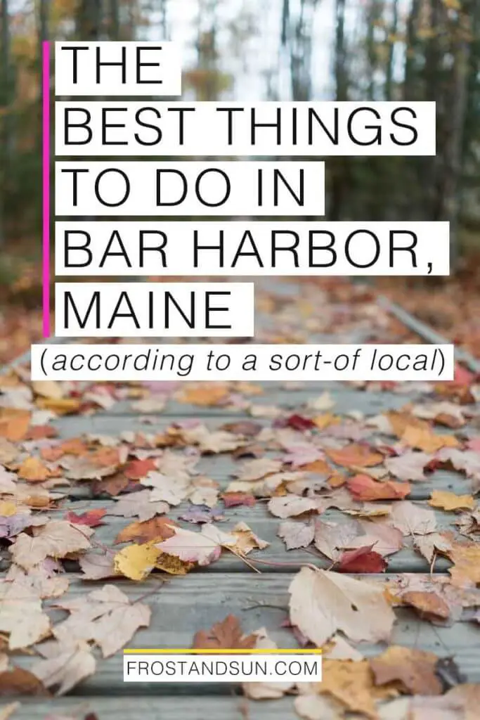 Closeup of fallen leaves on a wooden walkway. Overlying text reads "The Best Things to Do in Bar Harbor, Maine according to a sort-of local."