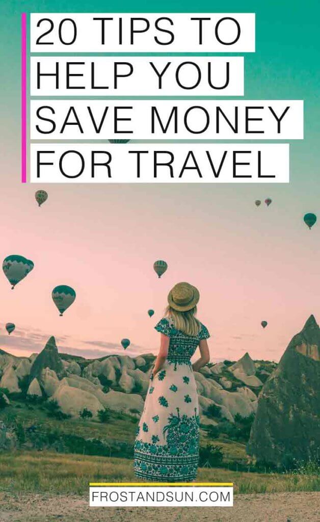 Woman looking off into the distance at mountains and nearly a dozen hot air balloons in the sky. Overlying text reads "20 Tips to Help You Save Money for Travel."