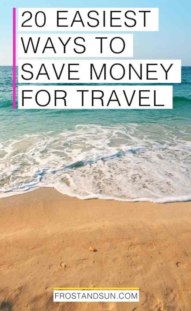 Close up of foamy ocean water on sand. Overlying text reads "20 Easiest Ways to Save Money for Travel."