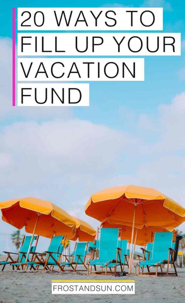 Photo of aqua chairs on a beach with large yellow sun umbrellas. Overlying text reads "20 Ways to Fill Up Your Vacation Fund."