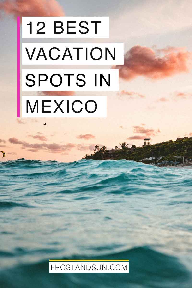 The 12 Best Places to Visit in Mexico