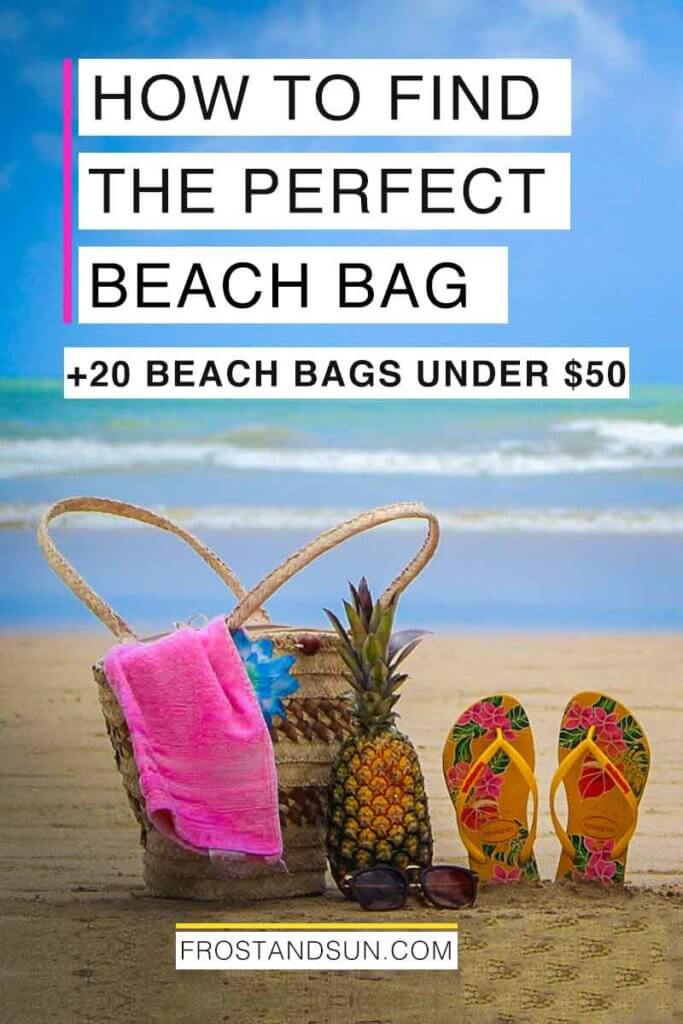 Landscape view of a tote bag with a towel sticking out, fresh pineapple, sunglasses, and colorful flip flops lined up on a beach. Overlying text reads "How to Find the Perfect Beach Bag + 20 Beach Bags Under $50."