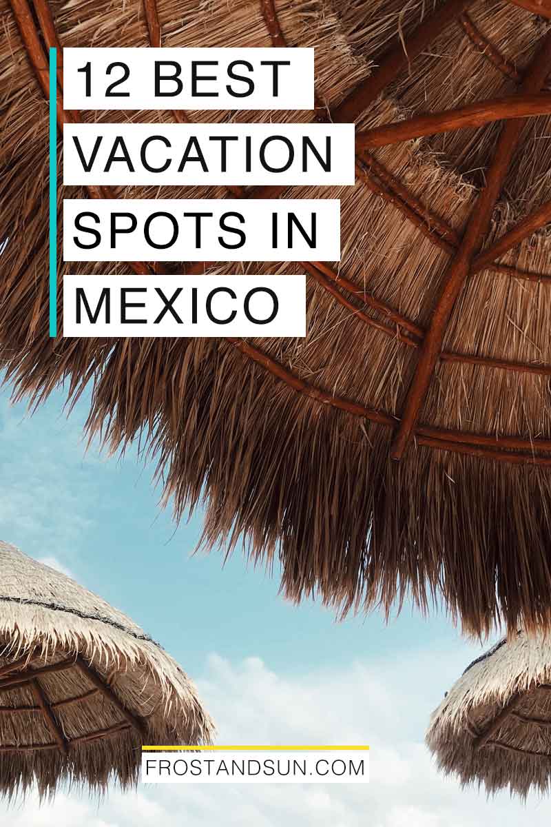 The 12 Best Places to Visit in Mexico | Frost + Sun