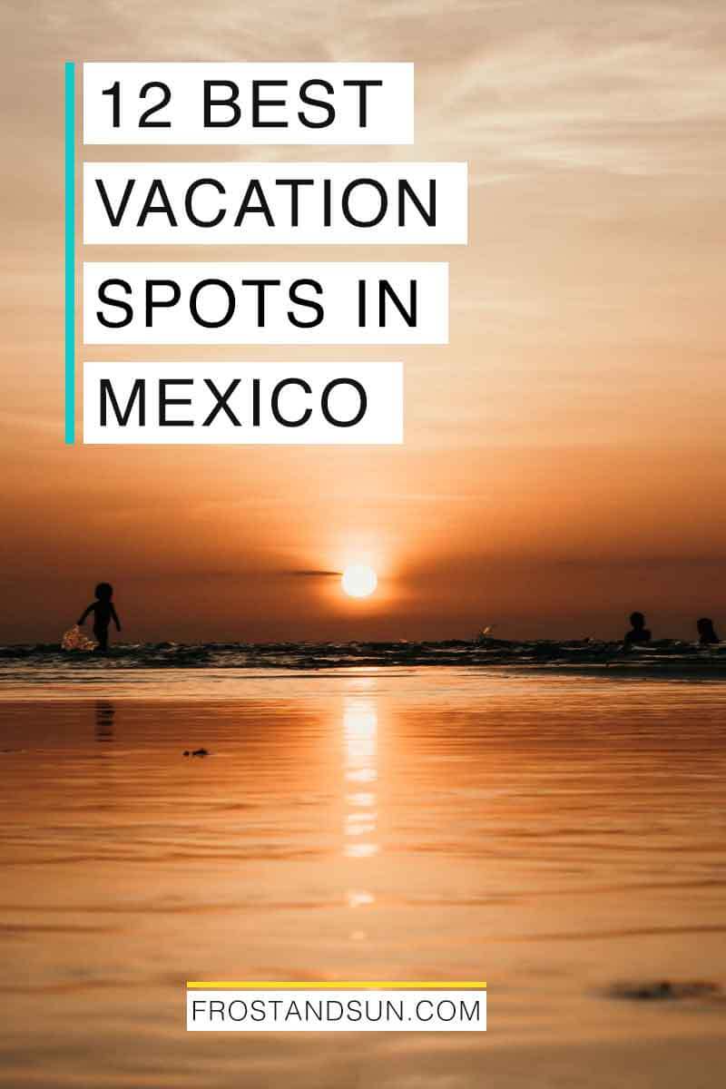The 12 Best Places to Visit in Mexico