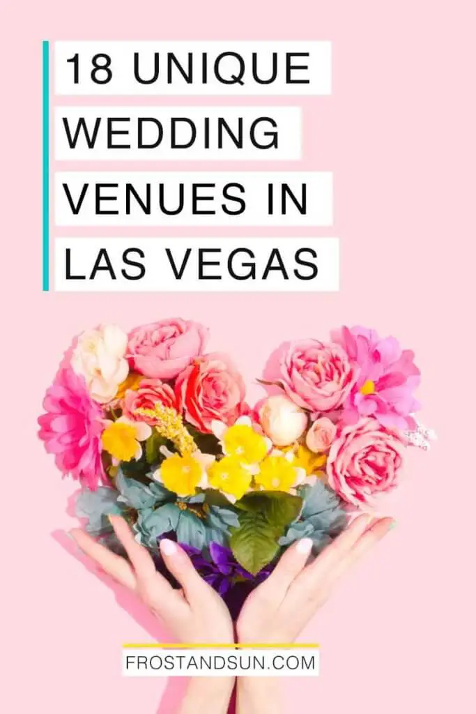 Closeup of 2 hands holding a colorful heart-shaped floral arrangement. Overlying text reads "10 Unique Places to Get Married in Las Vegas."