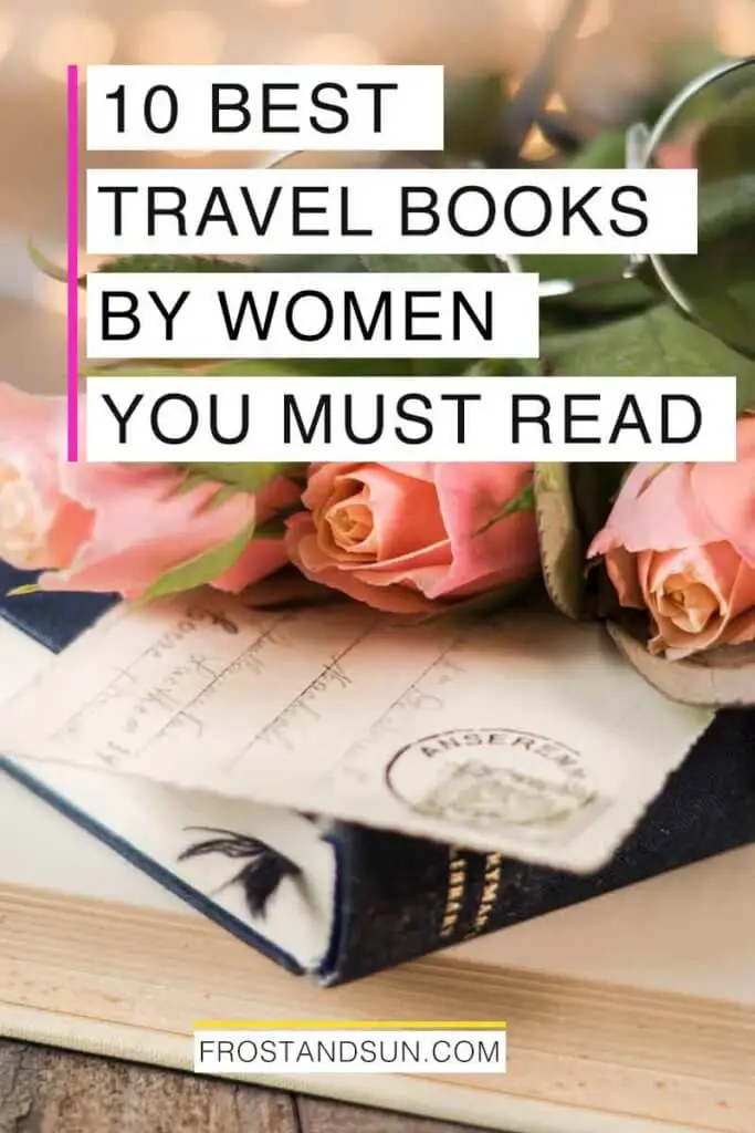 Closeup of a stack of vintage books, postcard, pink roses, and wireframe glasses. Overlying text reads "10 Best Travel Books by Women You Must Read."
