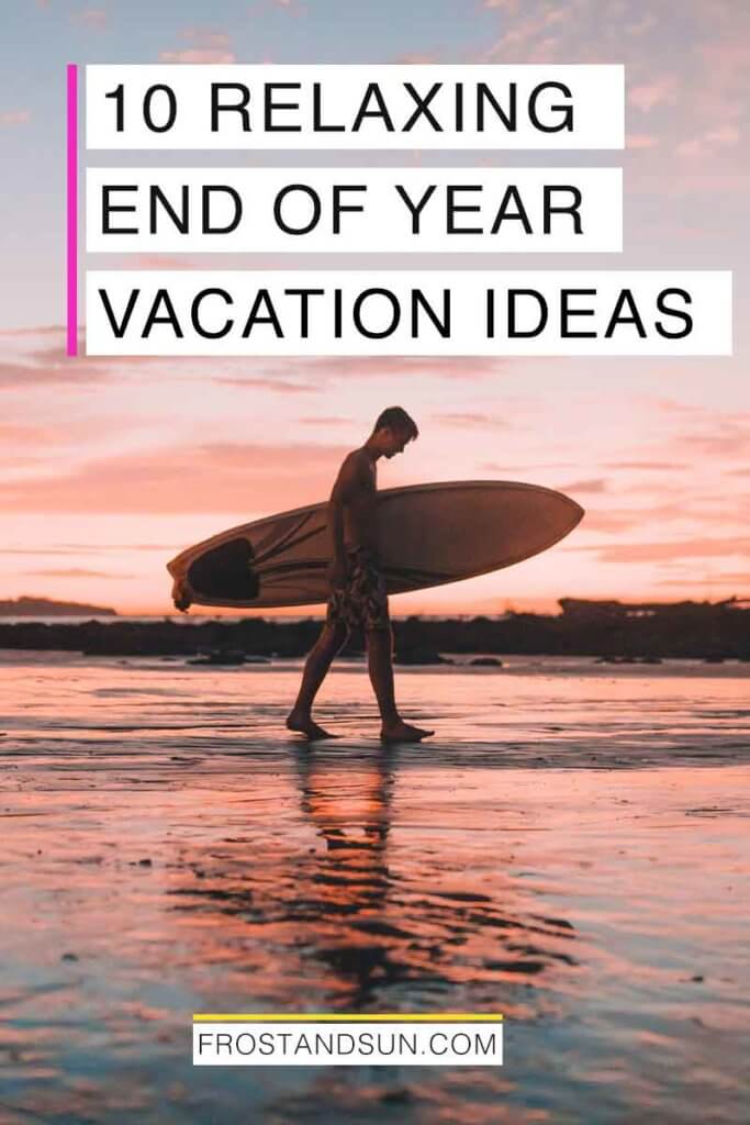 Photo of a young man carrying a surfboard during sunrise. Overlying text reads "10 Relaxing End of Year Vacation Ideas."