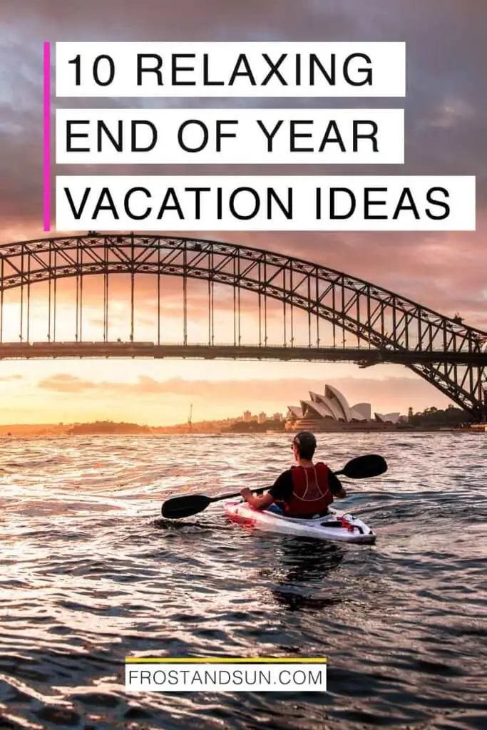 Landscape photo of a person kayaking nearby the Sydney Harbor Bridge. Overlying text reads "10 Relaxing End of Year Vacation Ideas."