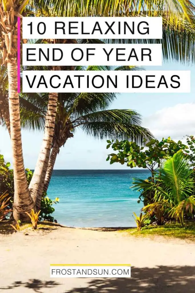 Landscape photo of palm trees along an ocean shoreline. Overlying text reads "10 Relaxing End of Year Vacation Ideas."