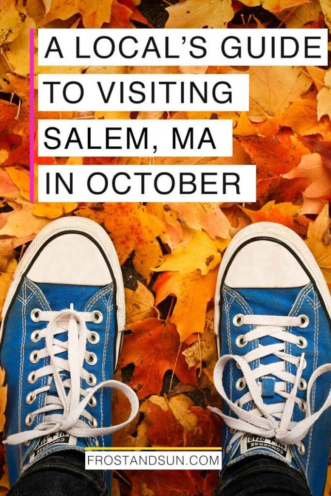 Closeup of a blue converse sneakers standing on a pile of orange and yellow leaves. Overlying text reads "A Local's Guide to Visiting Salem, MA in October."