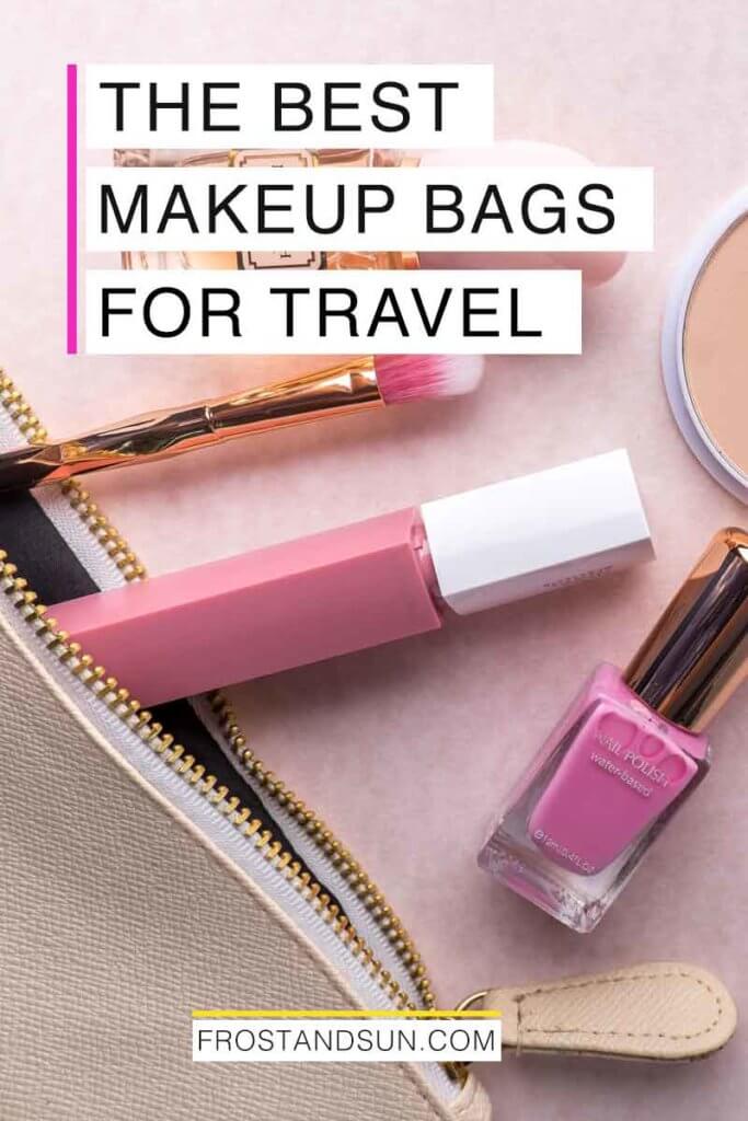Closeup photo of a cosmetic bag with makeup poking out. Overlying text reads "The Best Makeup Bags for Travel."