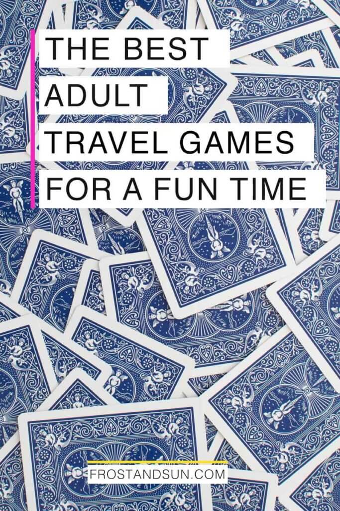 Photo of a pile of playing cards, face down. Overlying text reads "The Best Adult Travel Games for a Fun Time."
