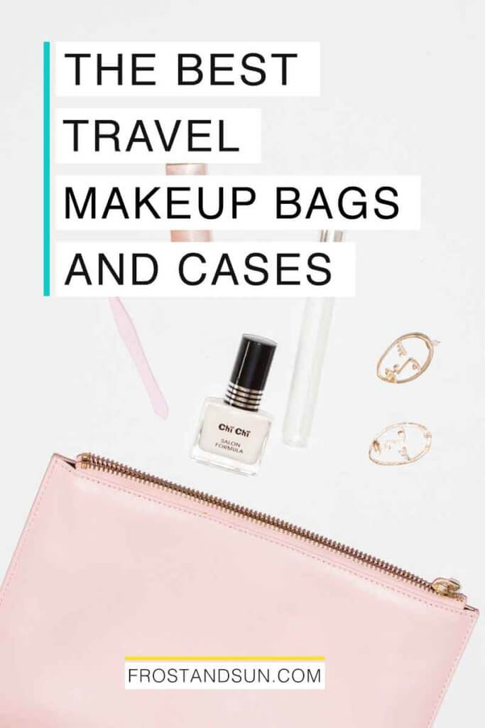 Flatlay photo of a pink makeup bag and a few makeup items poking out. Overlying text reads "The Best Travel Makeup Bags and Cases."