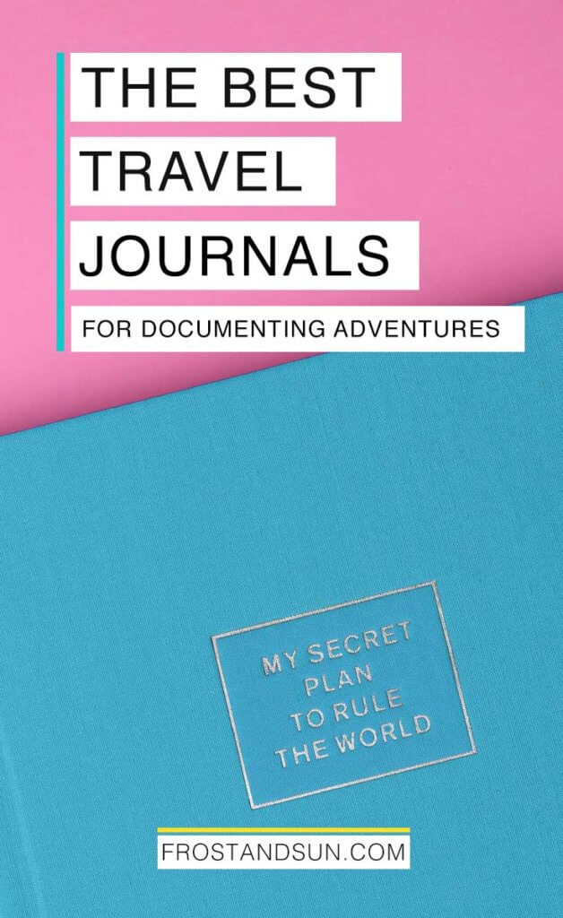 Closeup of a turquoise journal that says "My Secret Plan to Rule the World" on the cover, atop a bright pink background. Overlying text reads "The Best Travel Journals for Documenting Adventures."