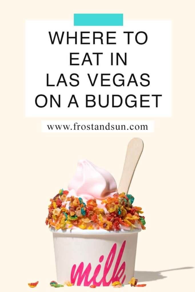 Closeup of a cup of pink softserve ice cream with fruity pebbles sprinkled on top. Overlying text reads "Where to Eat in Las Vegas on a Budget."