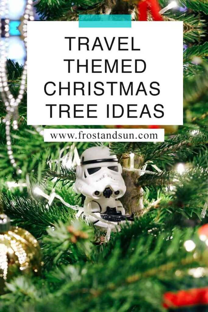 Closeup of tree with lights and a stormtrooper ornament. Overlying text reads "Travel Themed Christmas Tree Ideas."