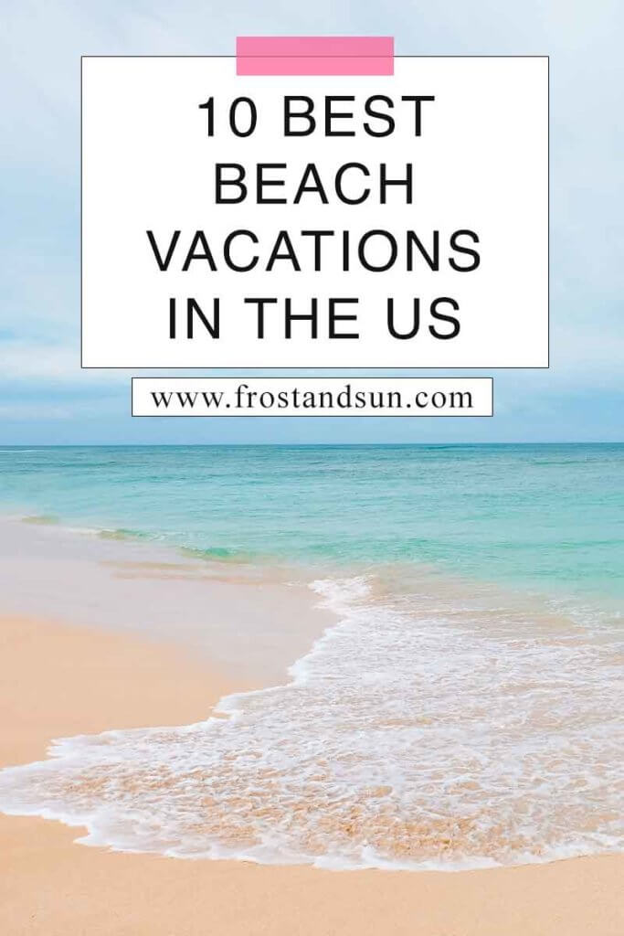 Photo of a turquoise ocean with foamy water washing over the beach. Overlying text reads "10 Best Beach Vacations in the US."