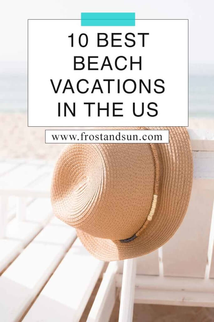 Closeup of a straw hat hanging off of a white beach chair with sand and the ocean in the background. Overlying text reads "10 Best Beach Vacations in the US."