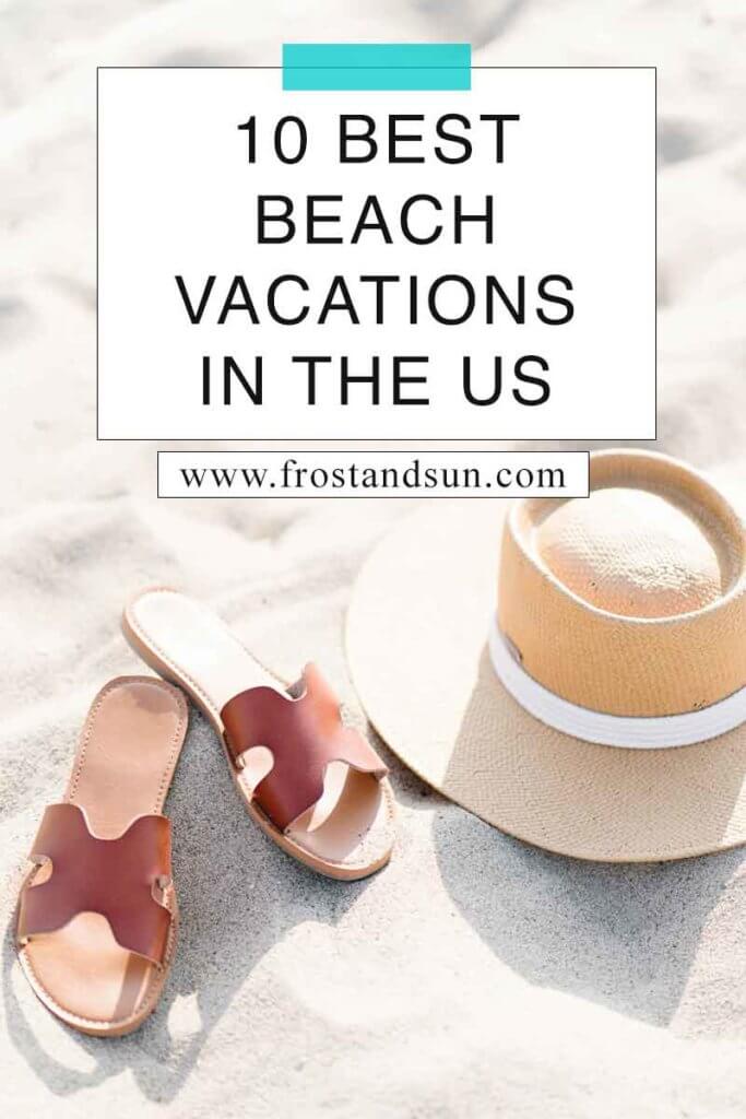 Closeup of a pair of brown leather sandals and a straw hat on a sandy beach. Overlying text reads "10 Best Beach Vacations in the US."
