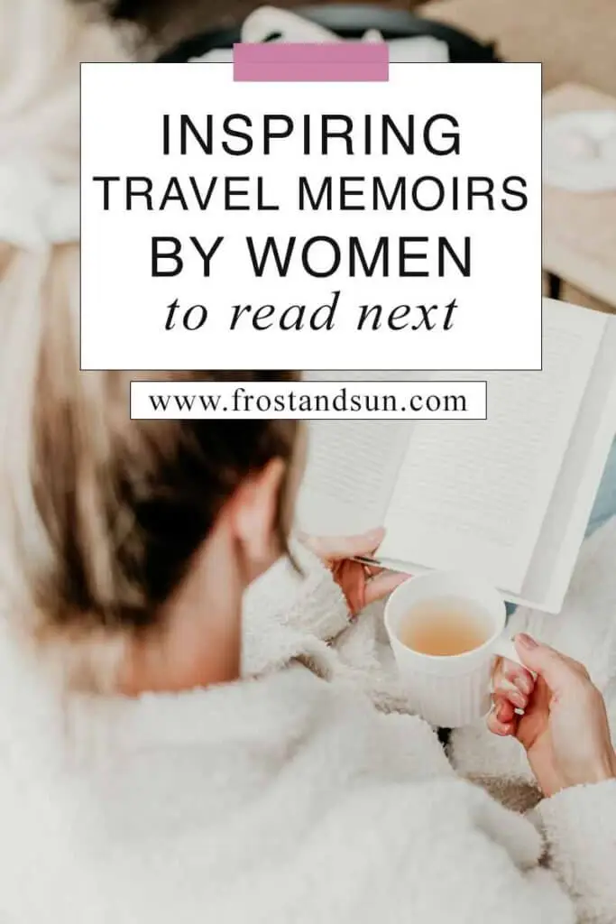 Photo of a woman from behind while she is reading and holding a mug with tea. Overlying text reads "Inspiring Travel Memoirs by Women to Read Next."