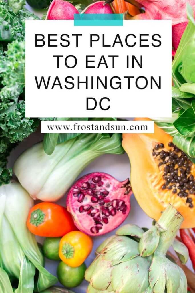 Closeup of a pile of vegetables and fruits like papaya, pomegranate, artichoke, bok choy, and kale. Overlying text reads "Best Places to Eat in Washington, DC."