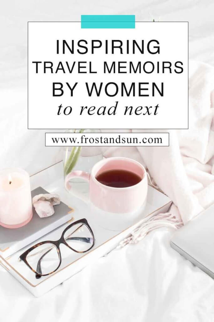 Closeup of a tray on top of a bed with white linens. The tray has a mug of tea, reading glasses, a book, crystals, and a candle. Overlying text reads "Inspiring Travel Memoirs by Women to Read Next."