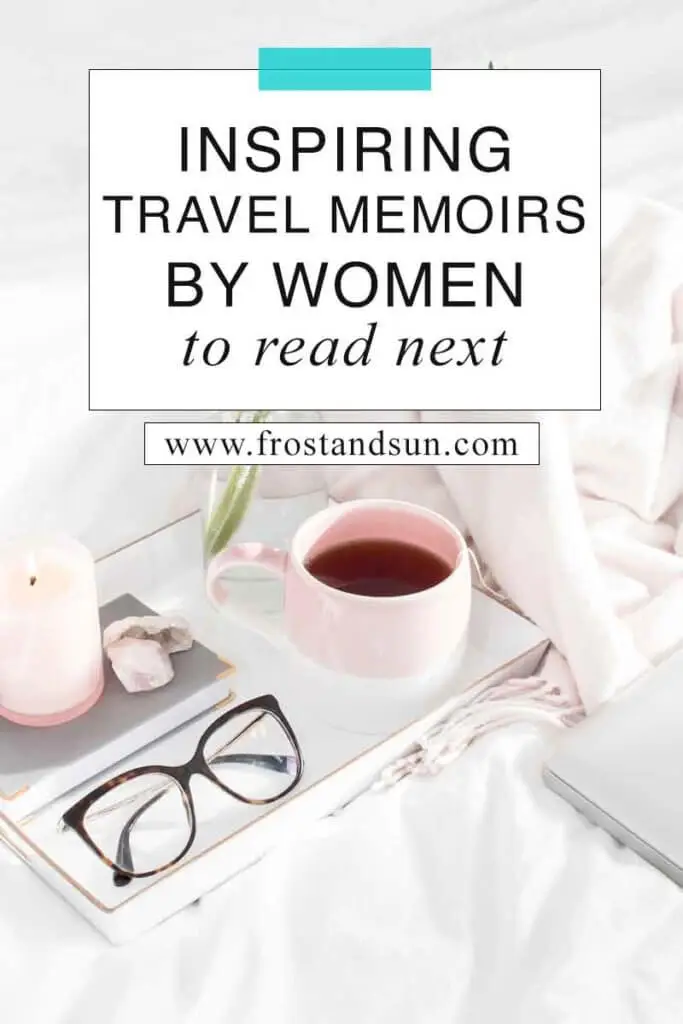 Closeup of a tray on top of a bed with white linens. The tray has a mug of tea, reading glasses, a book, crystals, and a candle. Overlying text reads "Inspiring Travel Memoirs by Women to Read Next."