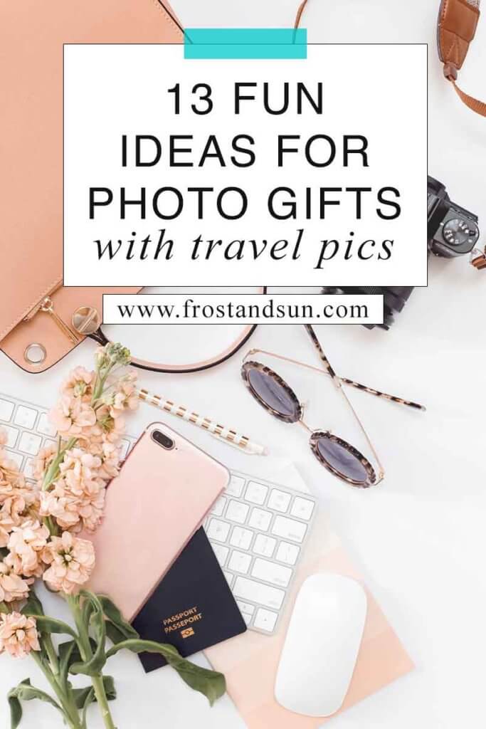 Flat lay photo with a dSLR camera, tan handbag, sunglasses, a passport, phone, keyboard, and peach colored flowers. Overlying text reads "13 Fun Ideas for Photo Gifts with Travel Pics."