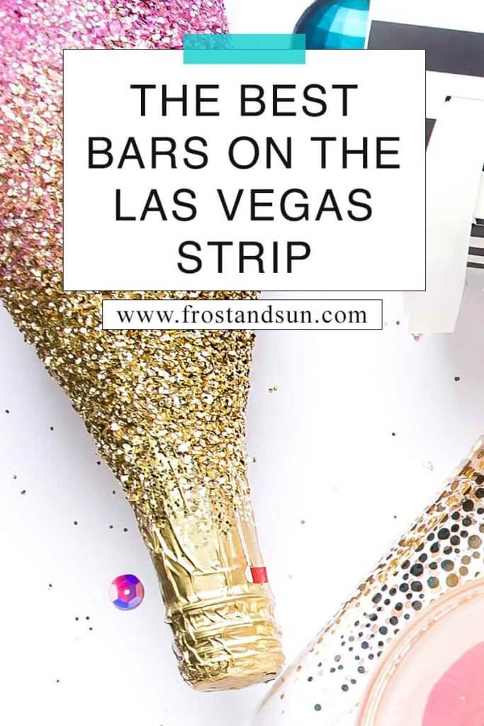 Flat lay photo of a glitter-encrusted champagne bottle, part of a champagne glass, and other baubles. Overlying text reads "The Best Bars on the Las Vegas Strip."