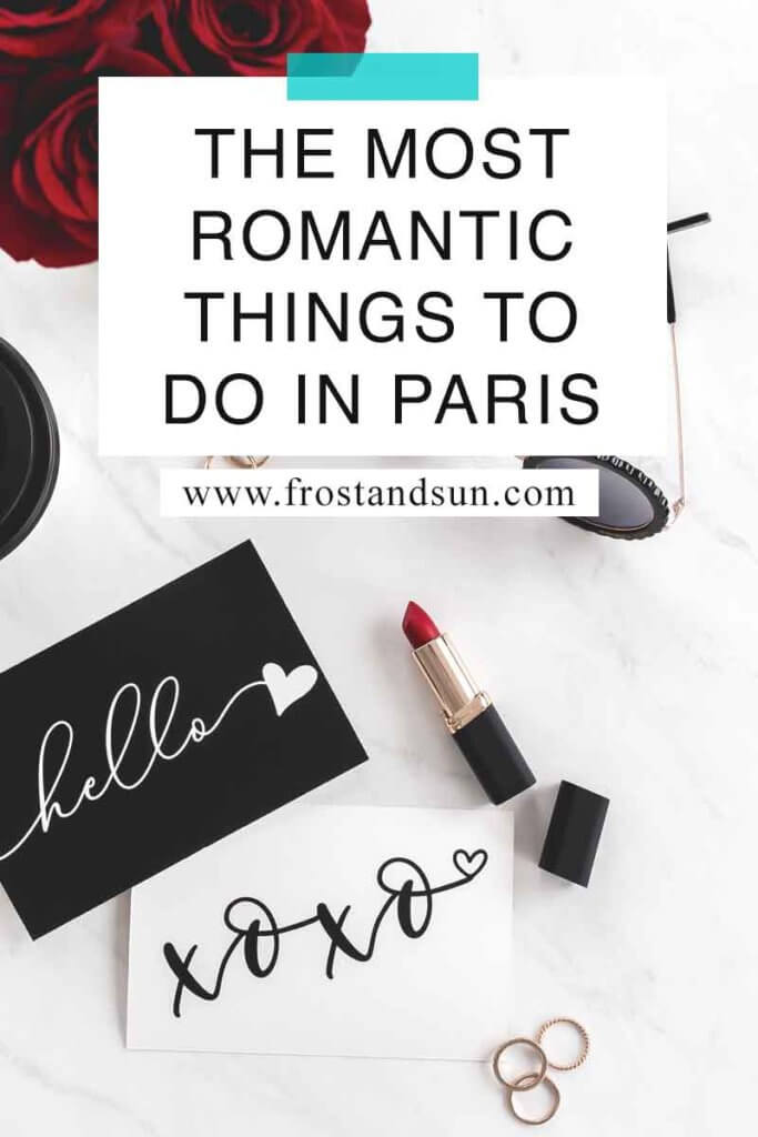 Flat lay photo with red roses, red lipstick, wedding bands, sunglasses, and 2 cards that say "hello" and "xoxo". Overlying text reads "The Most Romantic Things to Do in Paris."