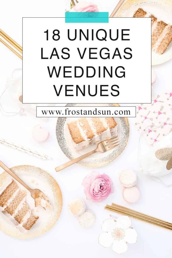 Flat lay photo of a table with small plates with cake slices, with macarons and flowers adorning the table. Overlying text reads "18 Unique Las Vegas Wedding Venues."