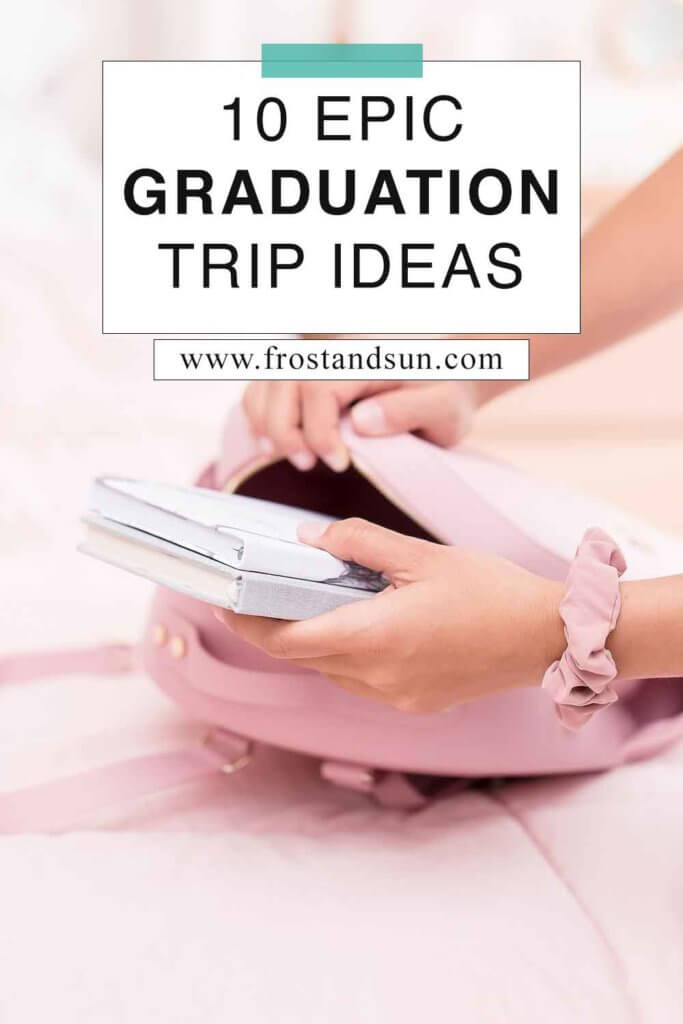 Closeup of a person putting books into a school bag. Overlying text reads "10 Epic Graduation Trip Ideas."