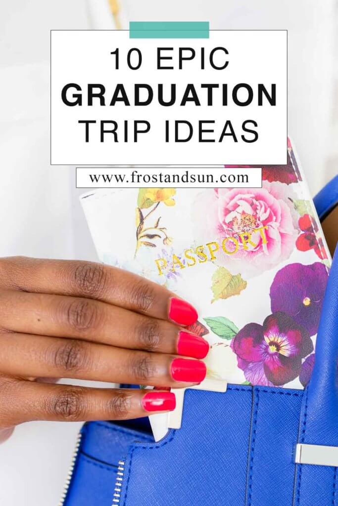 Closeup of a hand pulling a passport cover out of a blue handbag. Overlying text reads "10 Epic Graduation Trip Ideas."