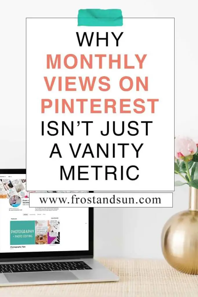 Closeup photo of a desk with a laptop open to a Pinterest profile page and a gold vase with pink flowers to its right. Overlying text reads "Why Monthly Views on Pinterest isn't Just a Vanity Metric."