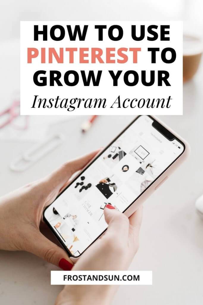 Closeup of a woman holding an iPhone open to an Instagram feed. Overlying text reads "How to Use Pinterest to Grow Your Instagram Account."