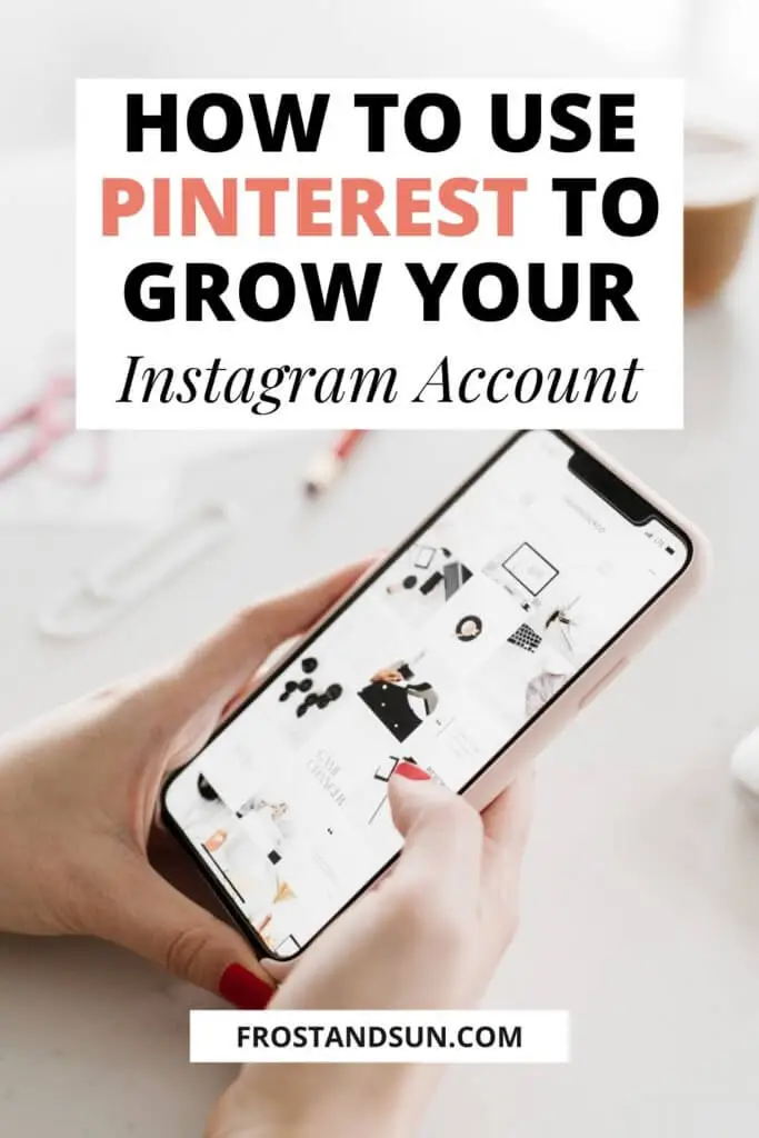 Closeup of a woman holding an iPhone open to an Instagram feed. Overlying text reads "How to Use Pinterest to Grow Your Instagram Account."
