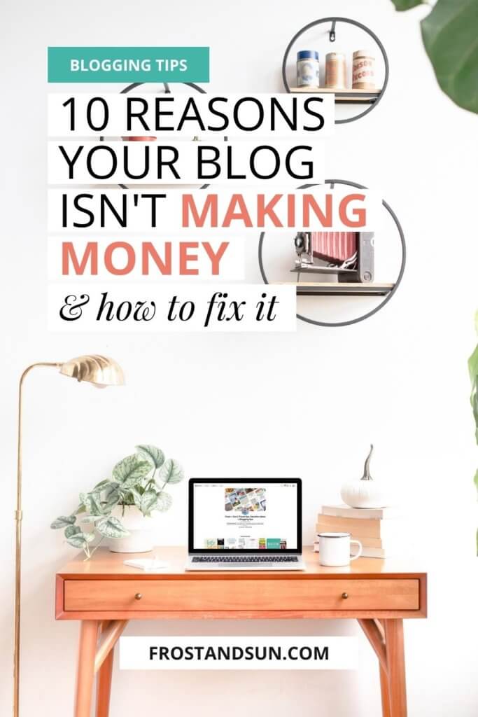 Photo of a small desk with an open laptop. Overlying text reads "Blogging Tips: 10 Reasons Your Blog Isn't Making Money & How to Fix it."