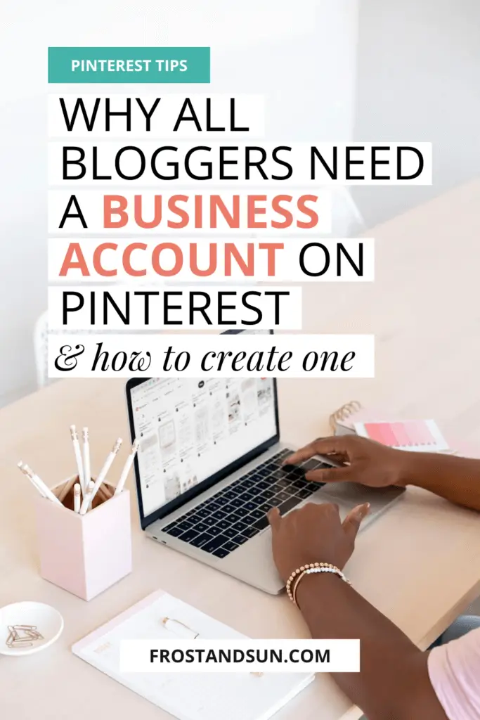 Photo of a woman sitting at a desk typing on a laptop. Overlying text reads "Pinterest Tips: Why All Bloggers Need a Business Account on Pinterest & How to Create One."