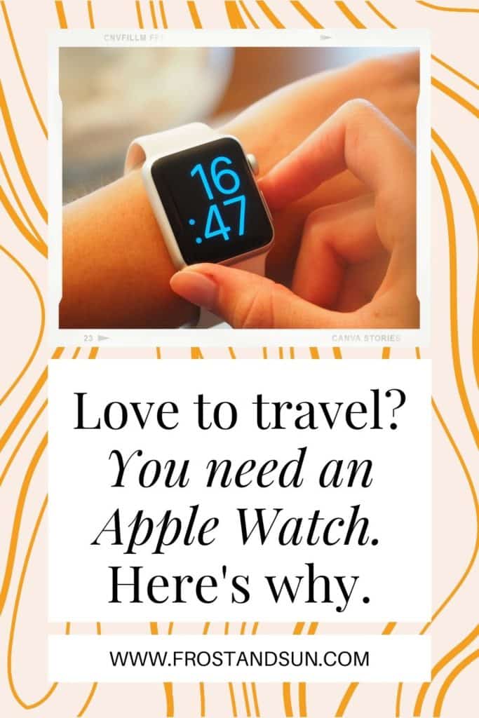 Closeup of a smart watch on a wrist. Text below reads "Love to travel? You need an Apple Watch. Here's why."