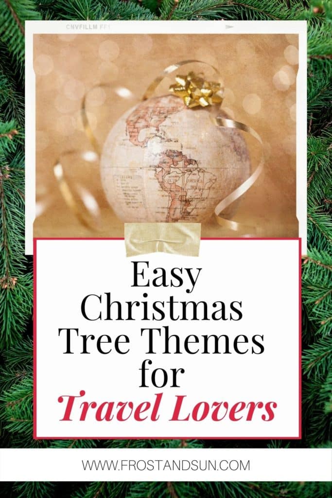 Closeup of a world globe Christmas ornament. Overlying text reads "Easy Christmas Tree Themes for Travel Lovers."