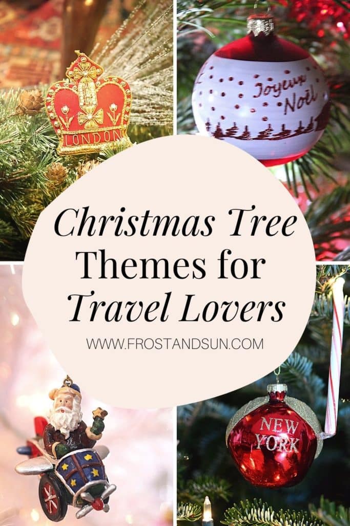 4 photos in a grid with a closeup of a travel themed Christmas tree ornament. Overlying text reads "Christmas Tree Themes for Travel Lovers."