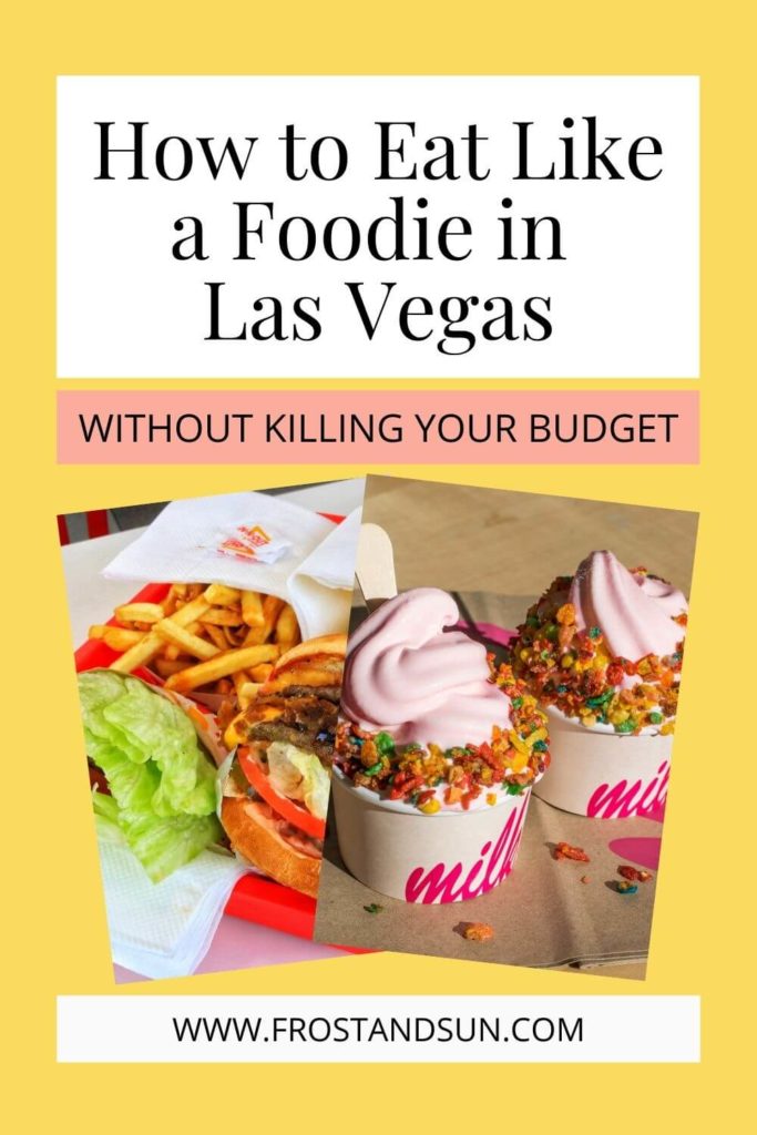Top half of graphic reads "How to Eat Like a Foodie in Las Vegas Without Killing Your Budget." 2 photos below the text include from L-R: a closeup of an In-N-Out burger and fries & a closeup of 2 cups of soft serve ice cream from Milk Bar..