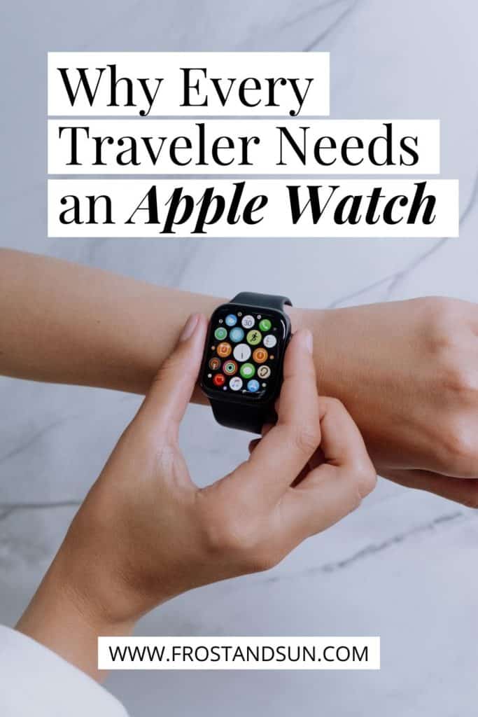 Closeup of a woman's wrist with an Apple Watch. Text above the photo reads "Why Every Traveler Needs an Apple Watch."