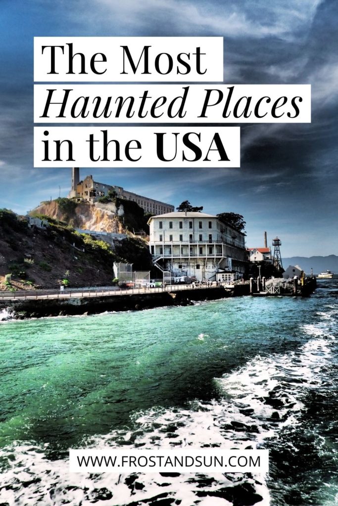 Photo of the abandoned Alcatraz Prison amidst a gray stormy sky and rough seas. Text at top reads "The Most Haunted Places in the USA."